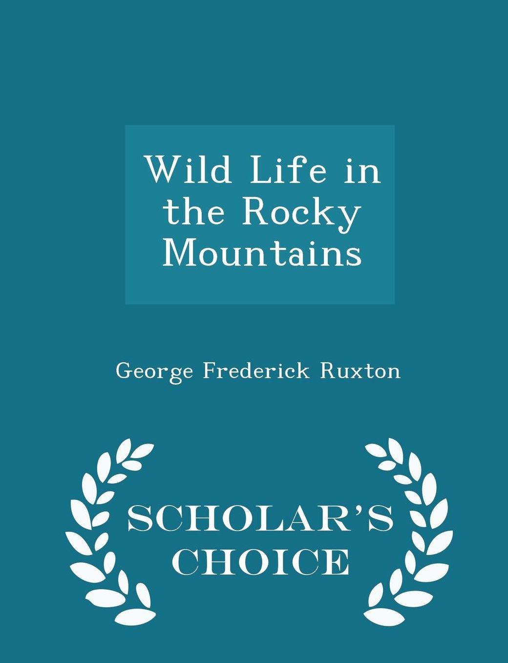 Wild Life in the Rocky Mountains - Scholar's Choice Edition