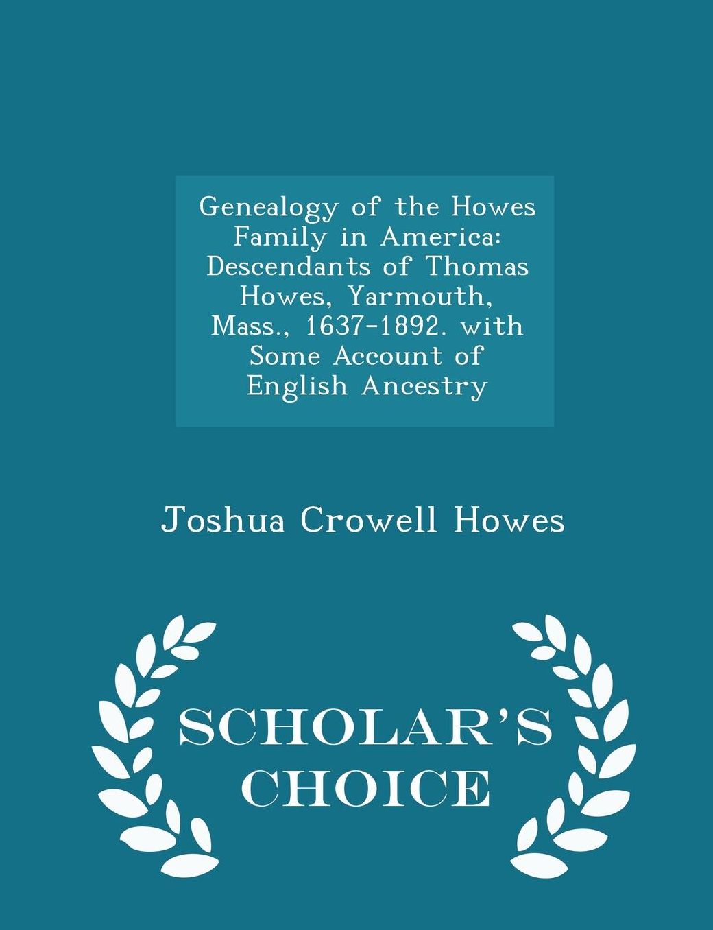 Genealogy of the Howes Family in America: Descendants of Thomas Howes, Yarmouth, Mass., 1637-1892. with Some Account of English Ancestry - Scholar's Choice Edition
