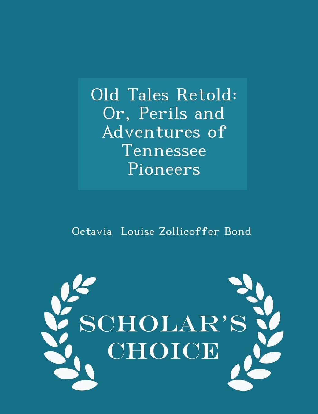 Old Tales Retold: Or, Perils and Adventures of Tennessee Pioneers - Scholar's Choice Edition