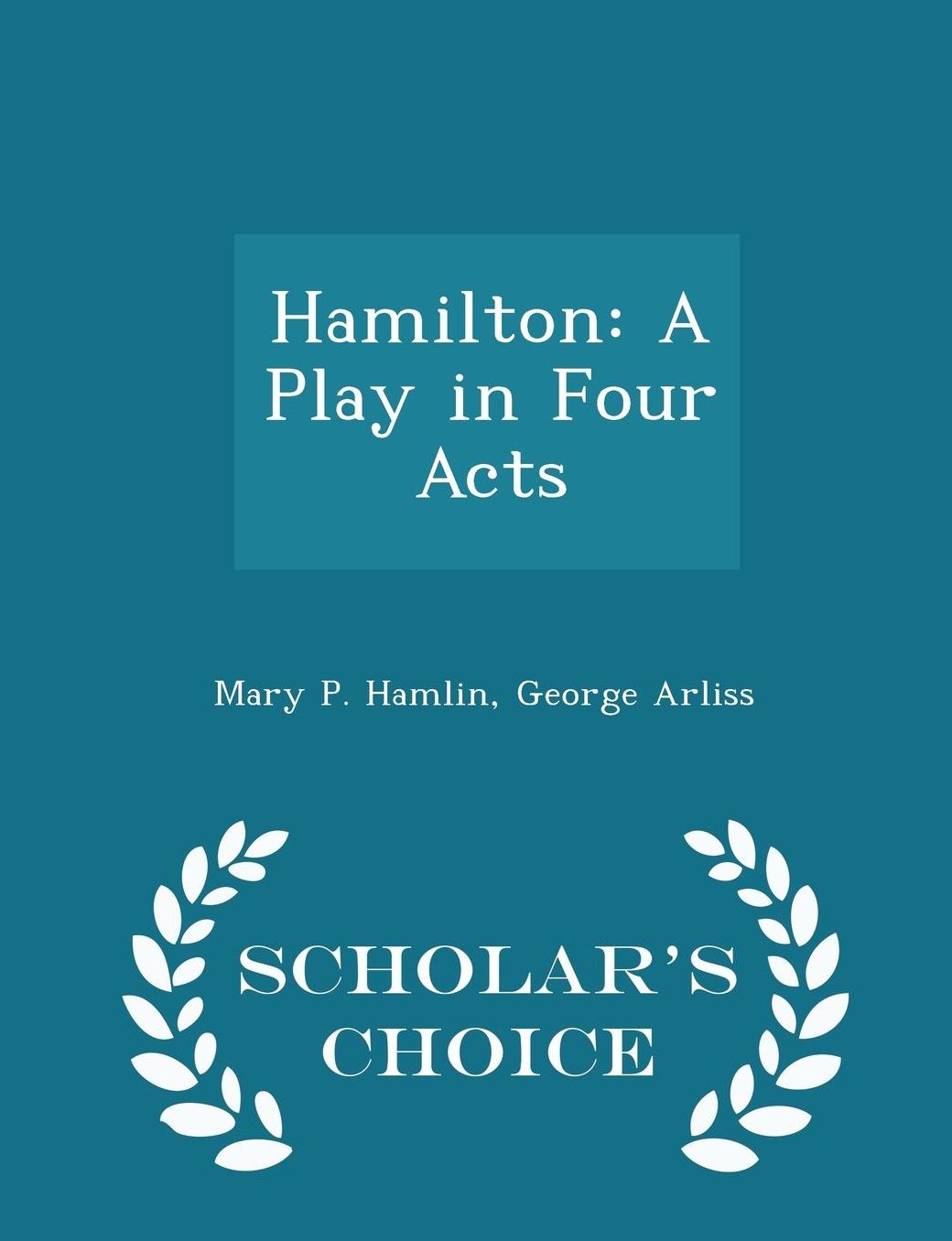 Hamilton: A Play in Four Acts - Scholar's Choice Edition