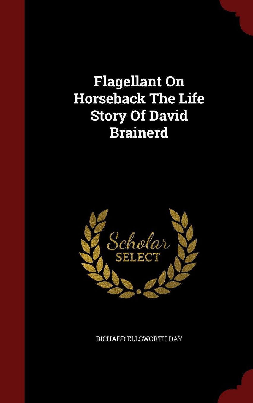 Flagellant On Horseback The Life Story Of David Brainerd
