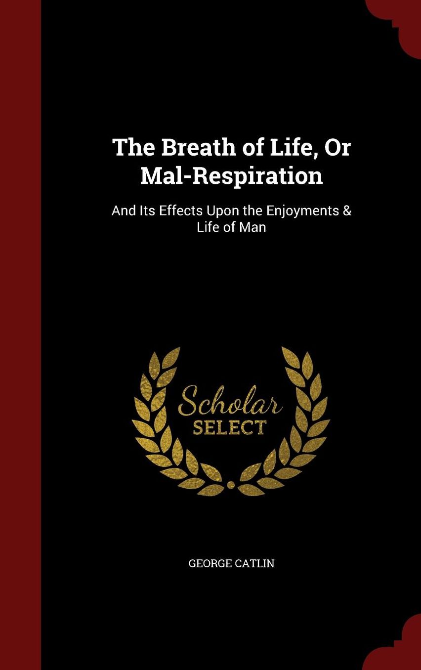The Breath of Life, Or Mal-Respiration: And Its Effects Upon the Enjoyments & Life of Man