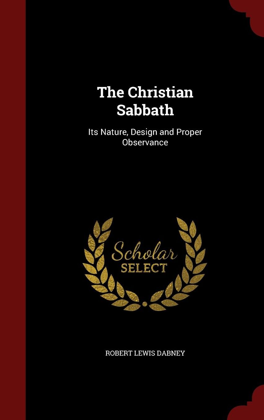 The Christian Sabbath: Its Nature, Design and Proper Observance