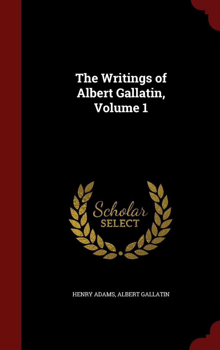 The Writings of Albert Gallatin, Volume 1