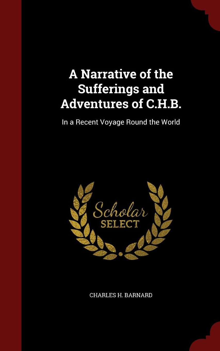 A Narrative of the Sufferings and Adventures of C.H.B.: In a Recent Voyage Round the World