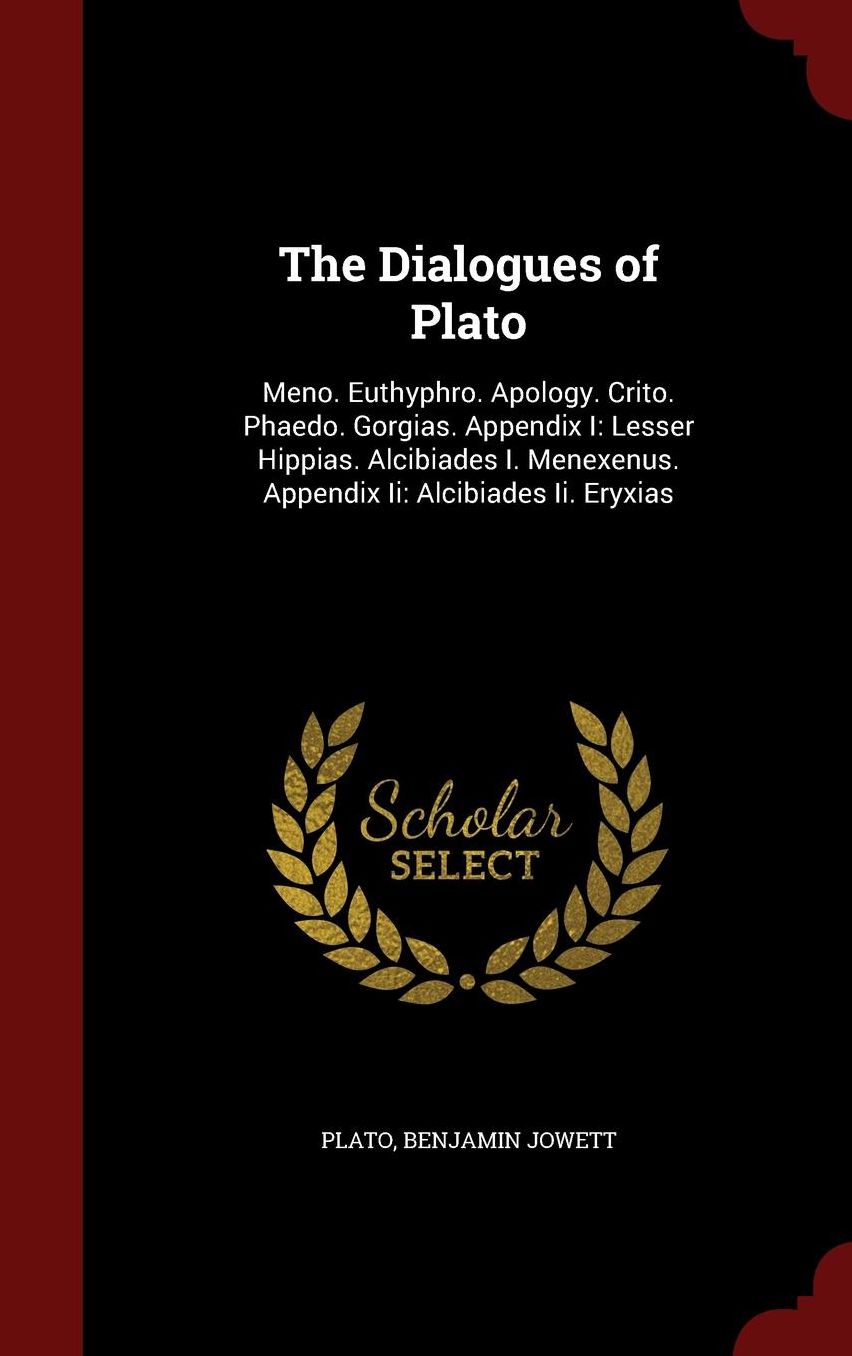 The Dialogues of Plato: Meno. Euthyphro. Apology. Crito. Phaedo. Gorgias. Appendix I: Lesser Hippias. Alcibiades I. Menexenus. Appendix Ii: Alcibiades Ii. Eryxias