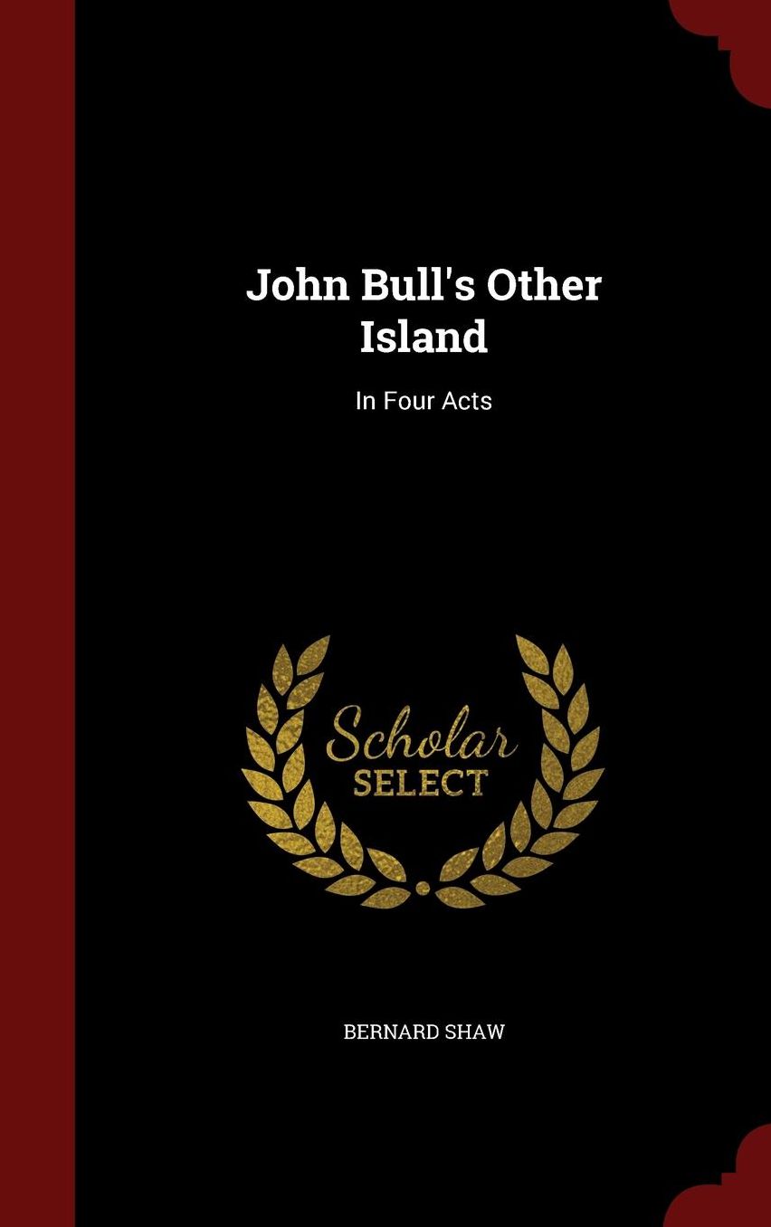 John Bull's Other Island: In Four Acts