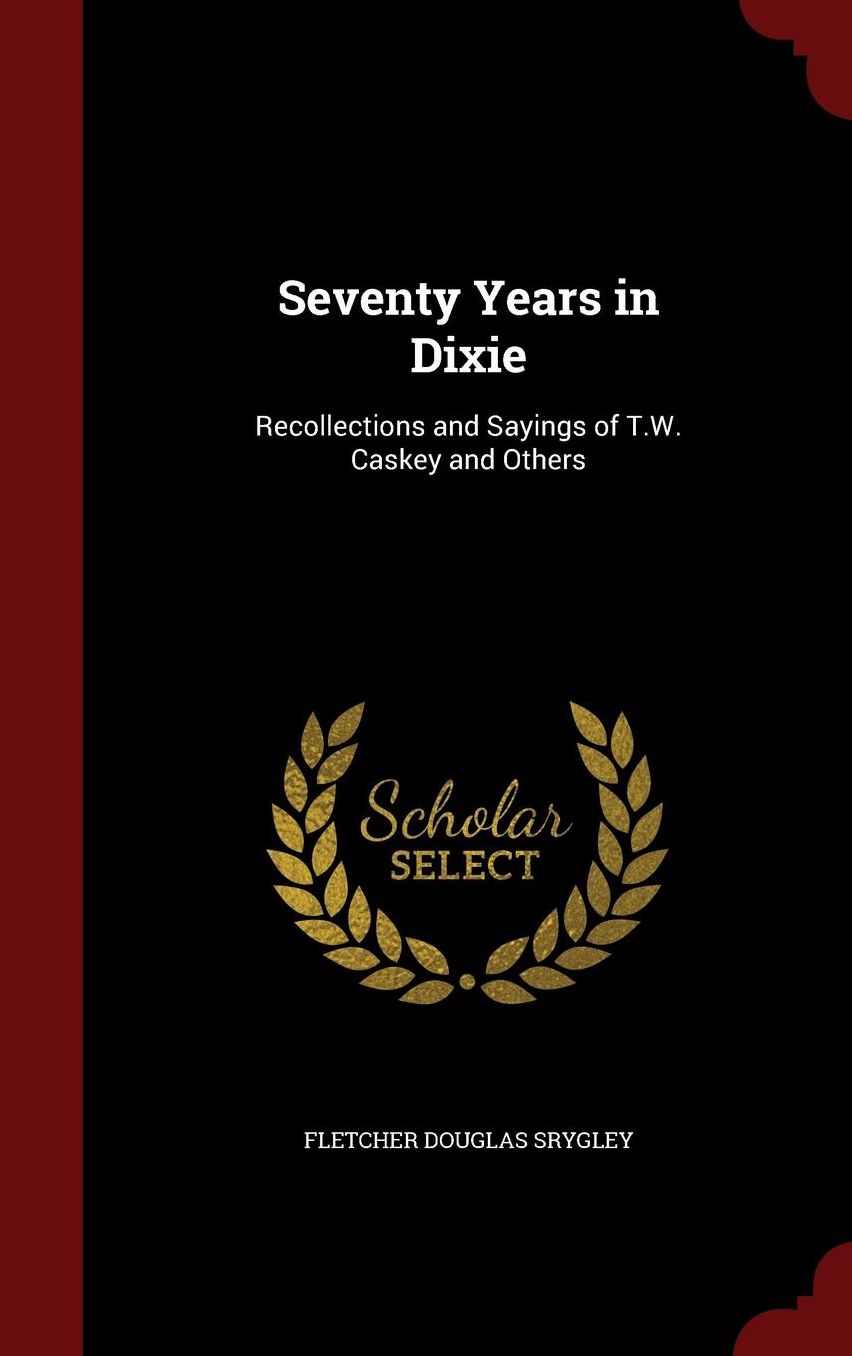 Seventy Years in Dixie: Recollections and Sayings of T.W. Caskey and Others