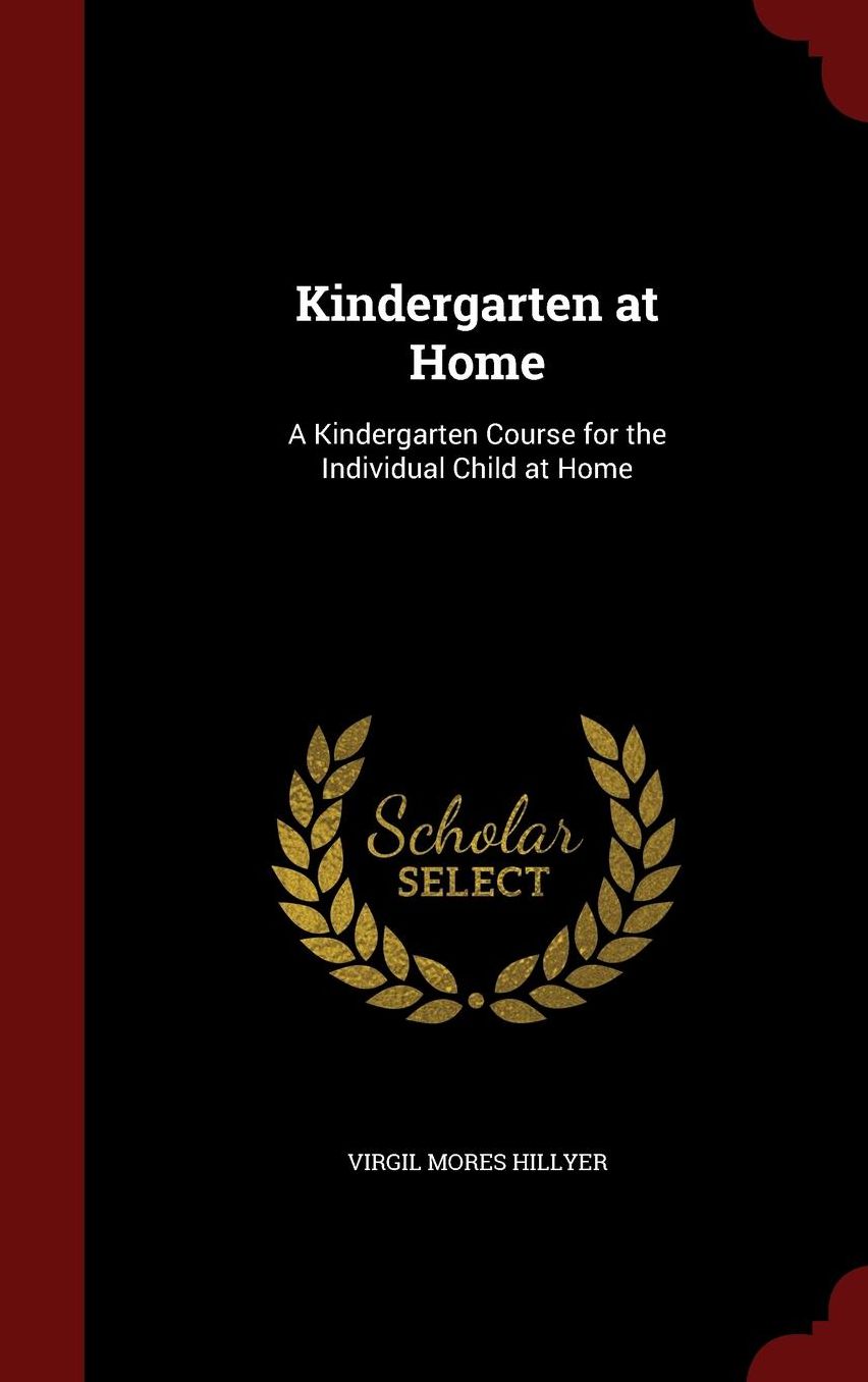 Kindergarten at Home: A Kindergarten Course for the Individual Child at Home