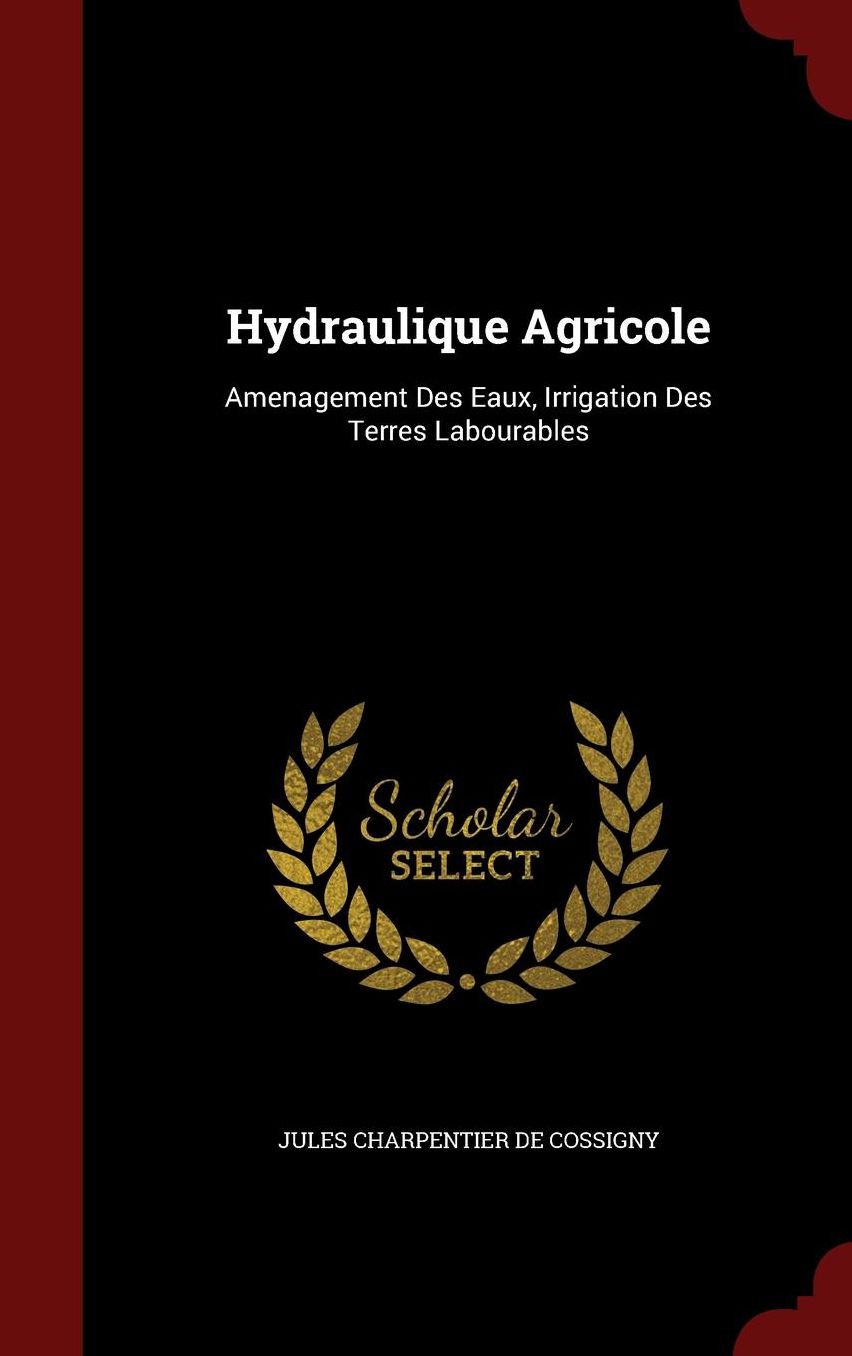 Hydraulique Agricole: Amenagement Des Eaux, Irrigation Des Terres Labourables