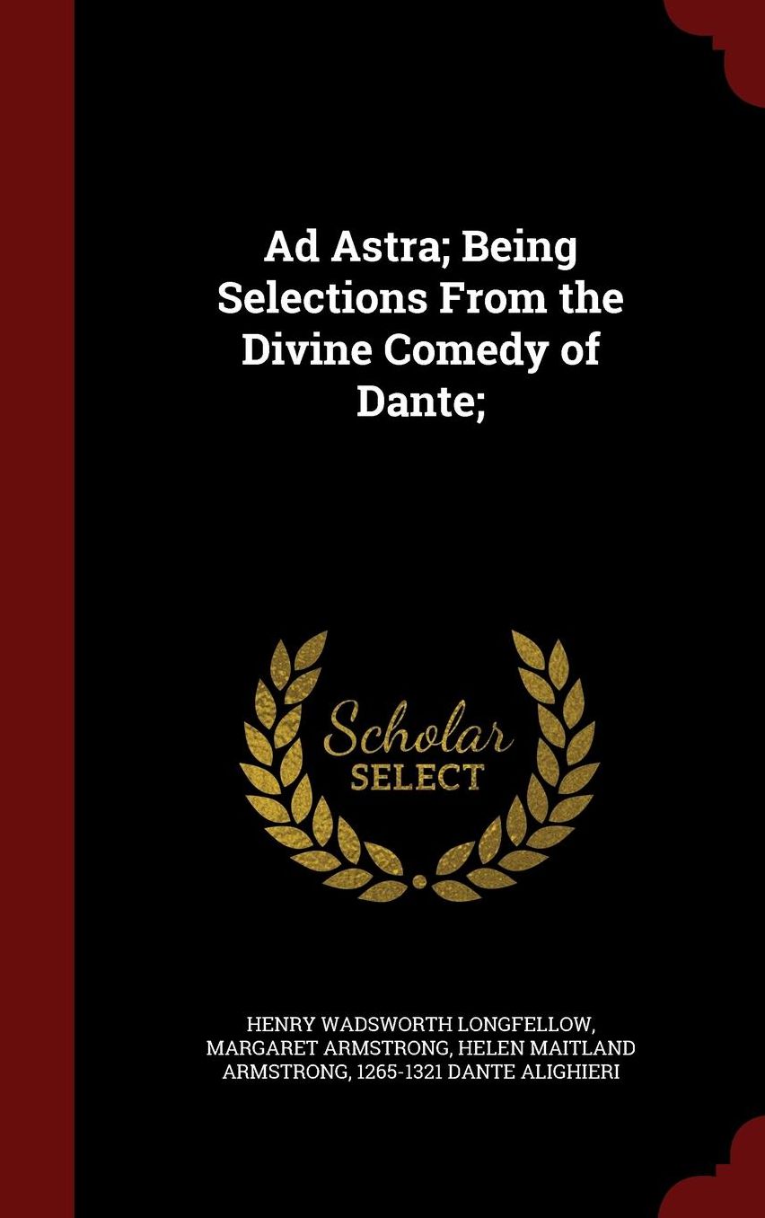 Ad Astra; Being Selections From the Divine Comedy of Dante;