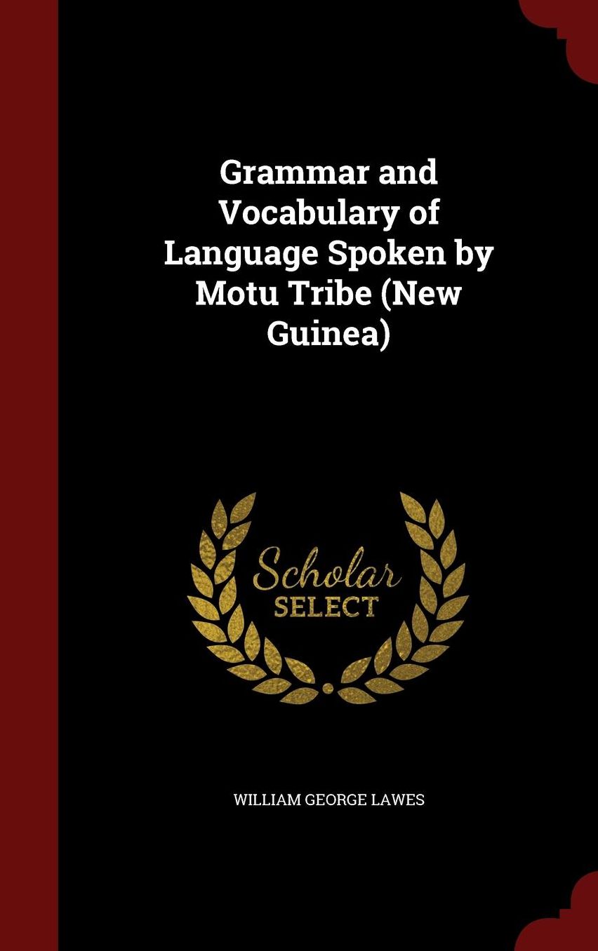 Grammar and Vocabulary of Language Spoken by Motu Tribe (New Guinea)