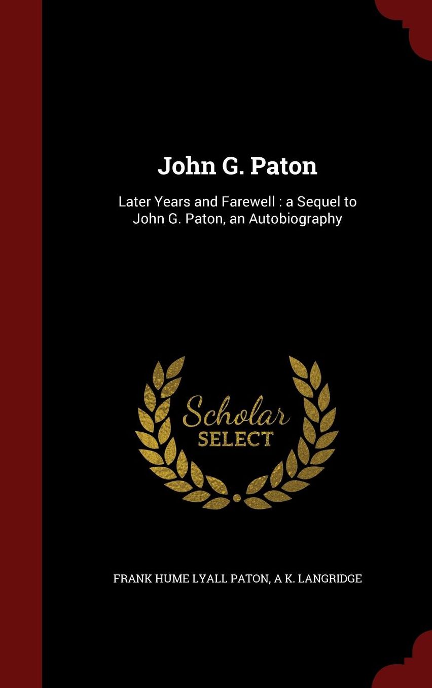 John G. Paton: Later Years and Farewell : a Sequel to John G. Paton, an Autobiography