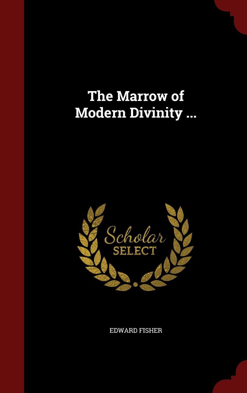 The Marrow of Modern Divinity ...