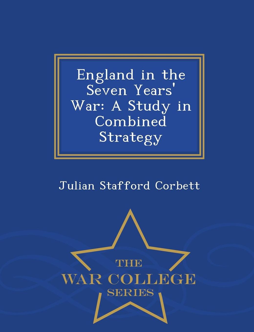 England in the Seven Years' War: A Study in Combined Strategy - War College Series