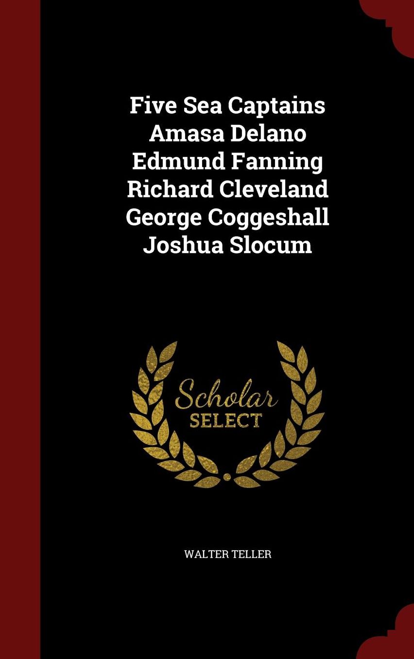 Five Sea Captains Amasa Delano Edmund Fanning Richard Cleveland George Coggeshall Joshua Slocum