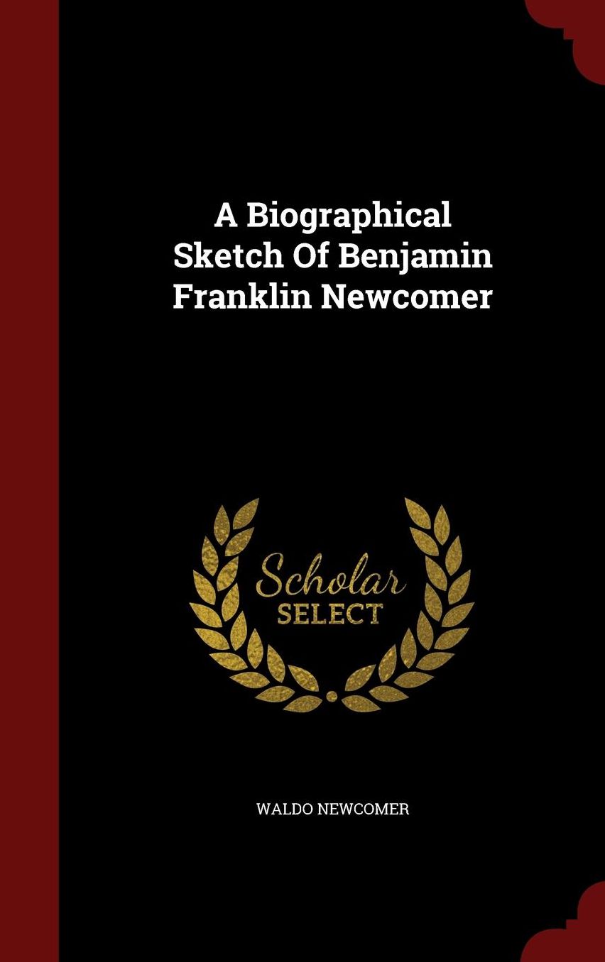 A Biographical Sketch Of Benjamin Franklin Newcomer