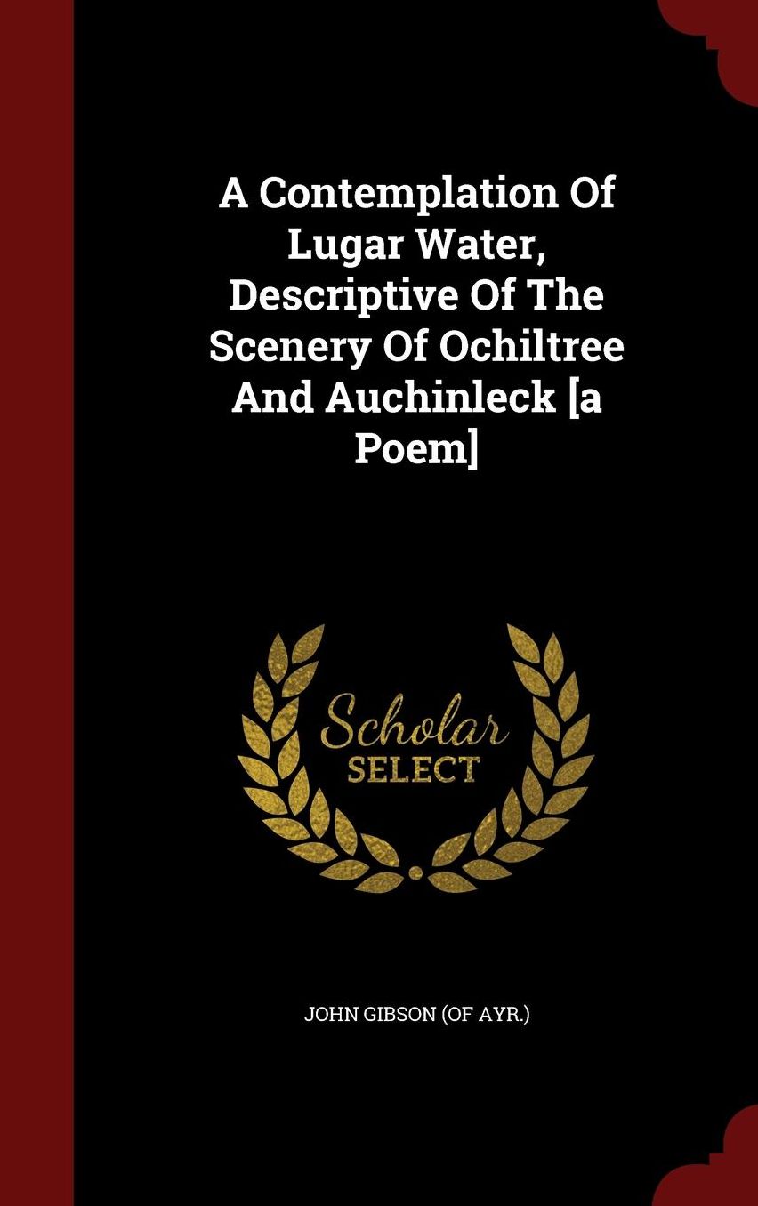 A Contemplation Of Lugar Water, Descriptive Of The Scenery Of Ochiltree And Auchinleck [a Poem]