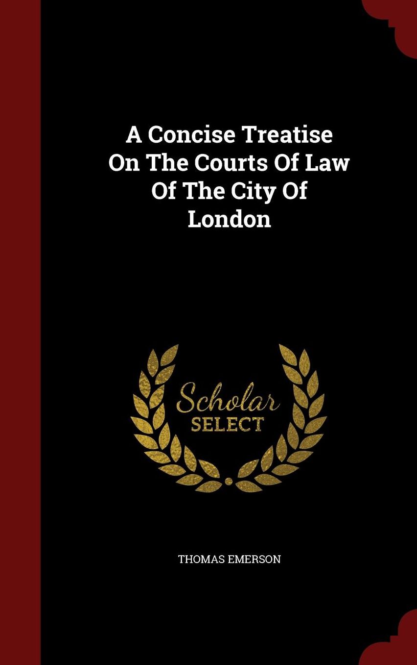A Concise Treatise On The Courts Of Law Of The City Of London