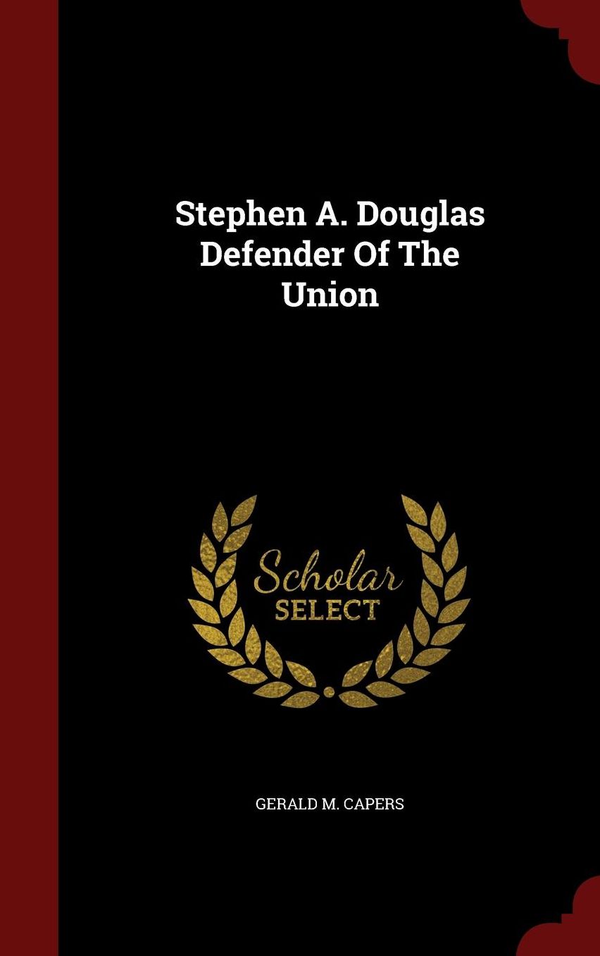 Stephen A. Douglas Defender Of The Union