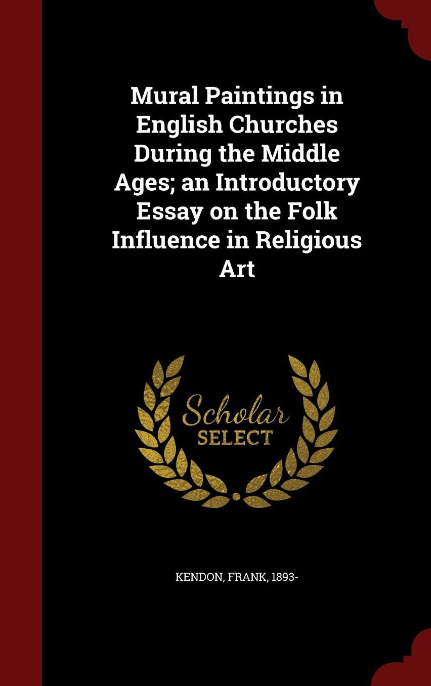 Mural Paintings in English Churches During the Middle Ages; an Introductory Essay on the Folk Influence in Religious Art