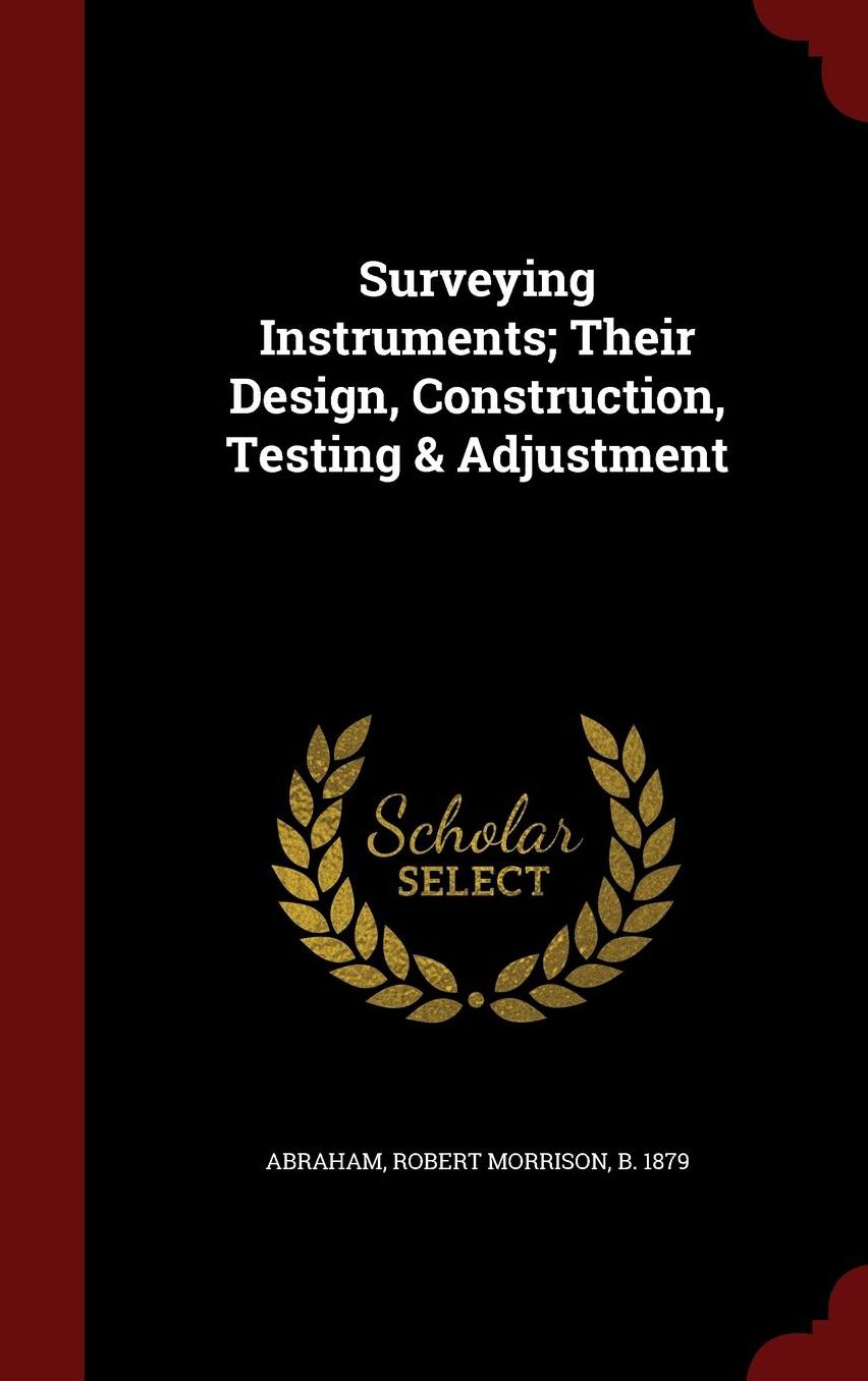 Surveying Instruments; Their Design, Construction, Testing & Adjustment