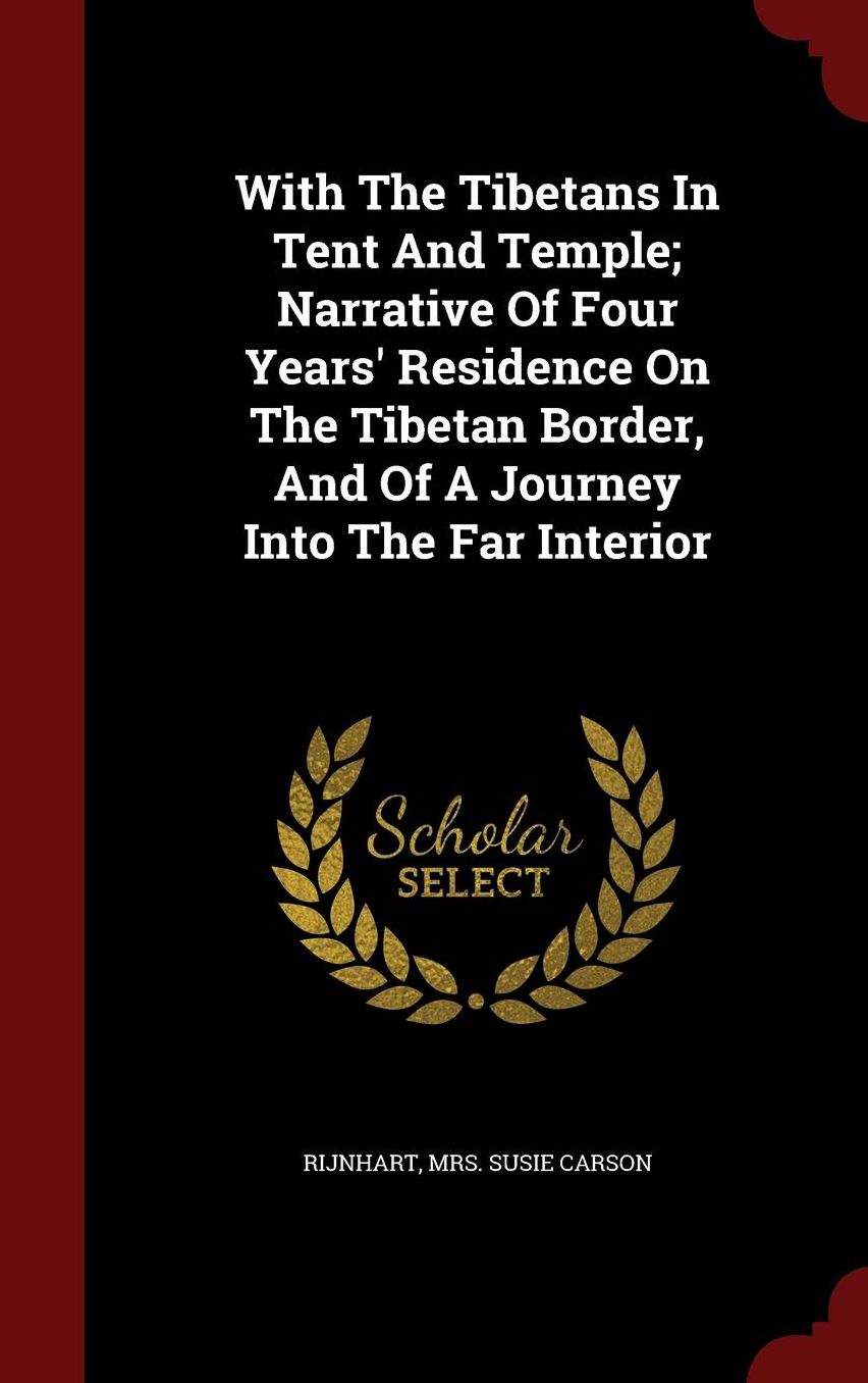 With The Tibetans In Tent And Temple; Narrative Of Four Years' Residence On The Tibetan Border, And Of A Journey Into The Far Interior