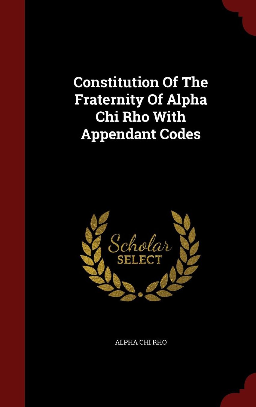 Constitution Of The Fraternity Of Alpha Chi Rho With Appendant Codes