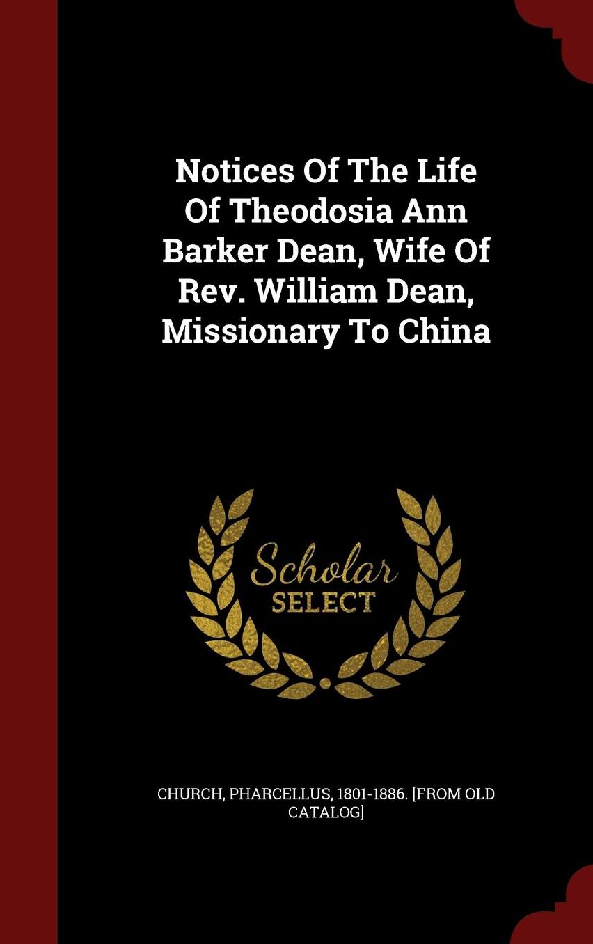 Notices Of The Life Of Theodosia Ann Barker Dean, Wife Of Rev. William Dean, Missionary To China