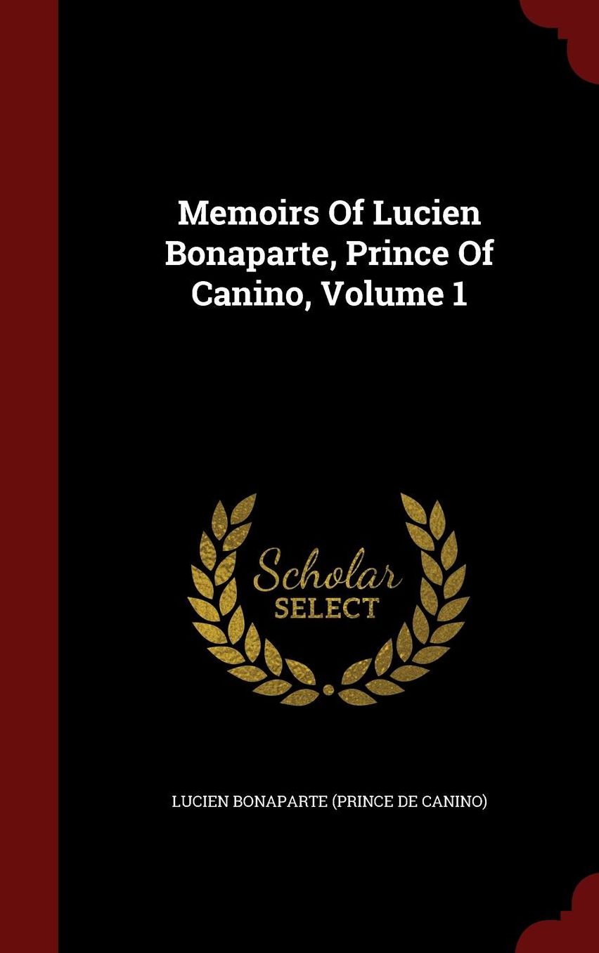 Memoirs Of Lucien Bonaparte, Prince Of Canino, Volume 1