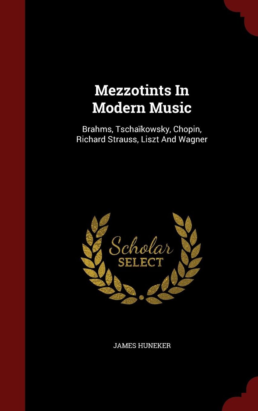 Mezzotints In Modern Music: Brahms, Tscha kowsky, Chopin, Richard Strauss, Liszt And Wagner