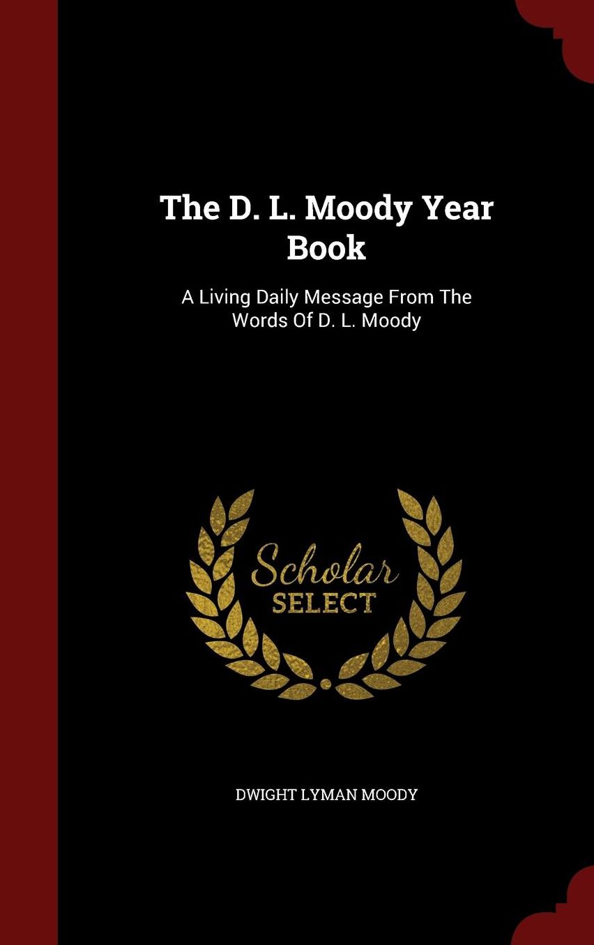 The D. L. Moody Year Book: A Living Daily Message From The Words Of D. L. Moody