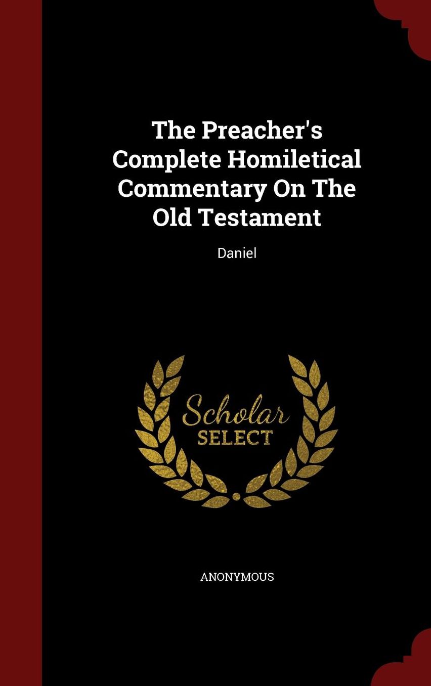 The Preacher's Complete Homiletical Commentary On The Old Testament: Daniel