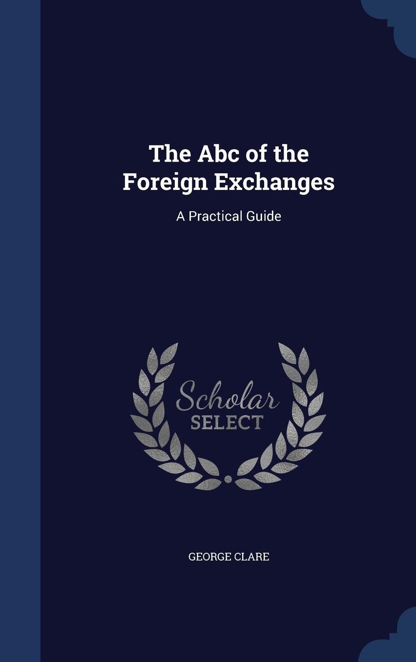 The Abc of the Foreign Exchanges: A Practical Guide