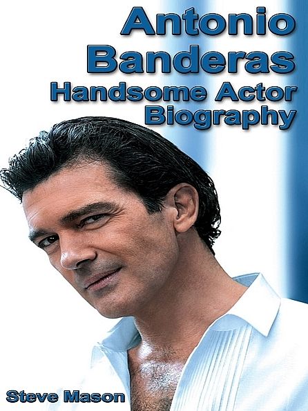 Antonio Banderas: Handsome Actor Biography
