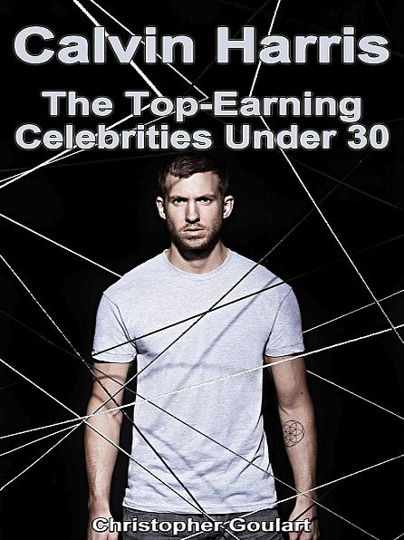 Calvin Harris: The Top Earning Celebrities Under 30