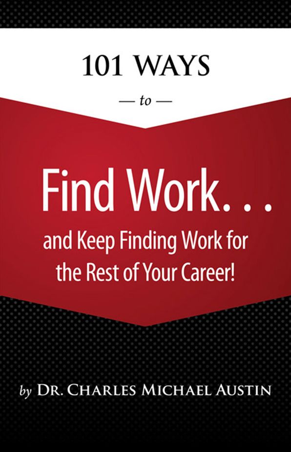 101 Ways to Find Work ... and Keep Finding Work for the Rest of Your Career!