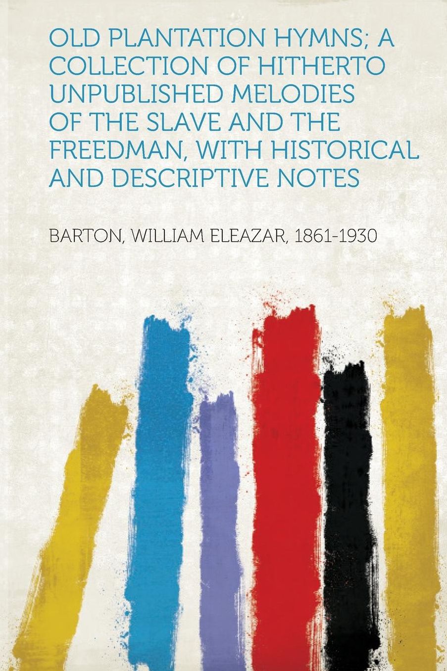 Old Plantation Hymns : A Collection of Hitherto Unpublished Melodies of the Slave and the Freedman, With Historical and Descriptive Notes