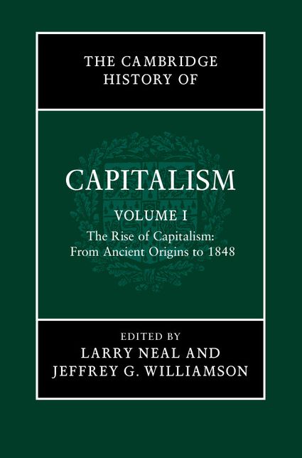 The Cambridge History of Capitalism: Volume 1, The Rise of Capitalism: From Ancient Origins to 1848