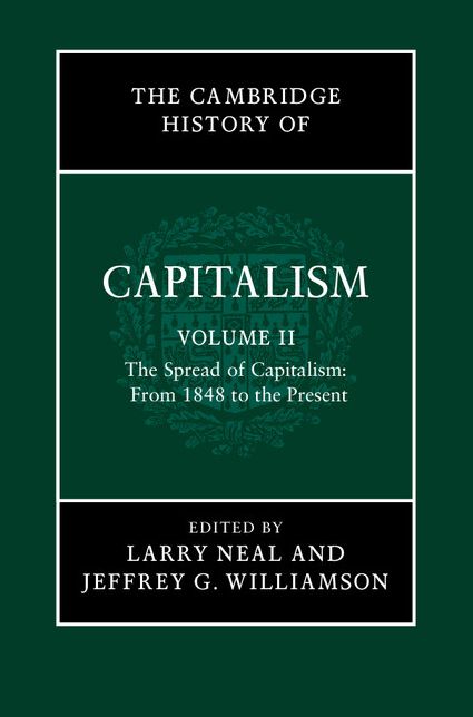 The Cambridge History of Capitalism: Volume 2, The Spread of Capitalism: From 1848 to the Present