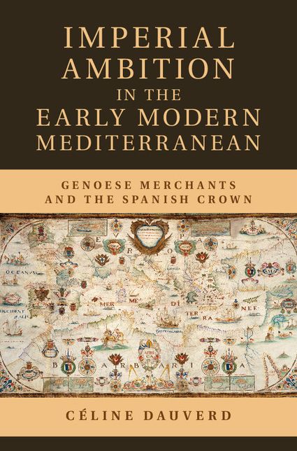 Imperial Ambition in the Early Modern Mediterranean: Genoese Merchants and the Spanish Crown