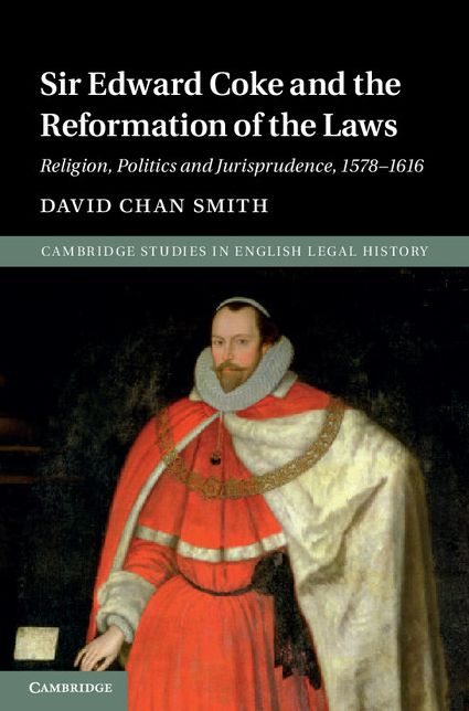 Sir Edward Coke and the Reformation of the Laws: Religion, Politics and Jurisprudence, 1578-1616