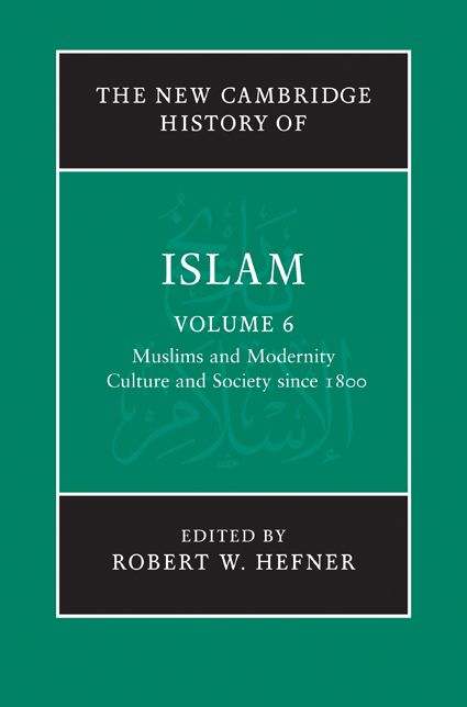 The New Cambridge History of Islam: Volume 6, Muslims and Modernity: Culture and Society since 1800