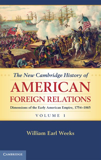The New Cambridge History of American Foreign Relations: Volume 1, Dimensions of the Early American Empire, 1754-1865