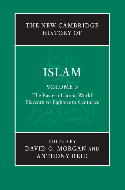 The New Cambridge History of Islam: Volume 3, The Eastern Islamic World, Eleventh to Eighteenth Centuries