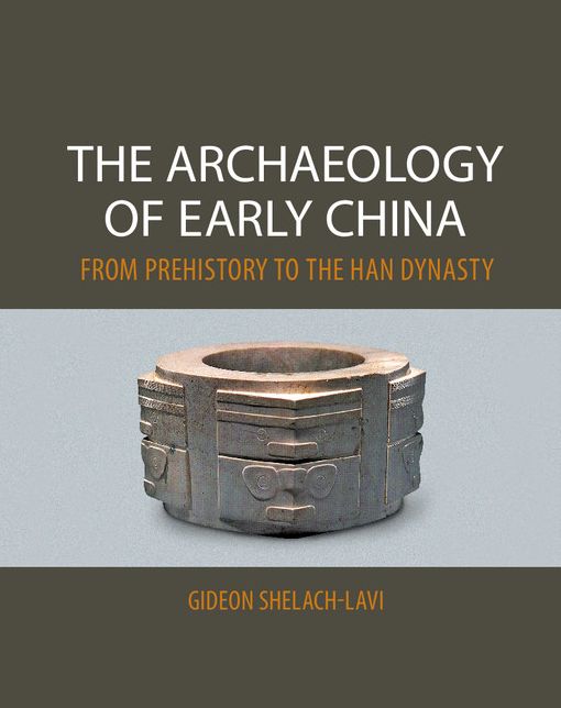 The Archaeology of Early China: From Prehistory to the Han Dynasty