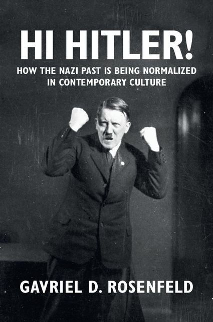Hi Hitler!: How the Nazi Past is Being Normalized in Contemporary Culture