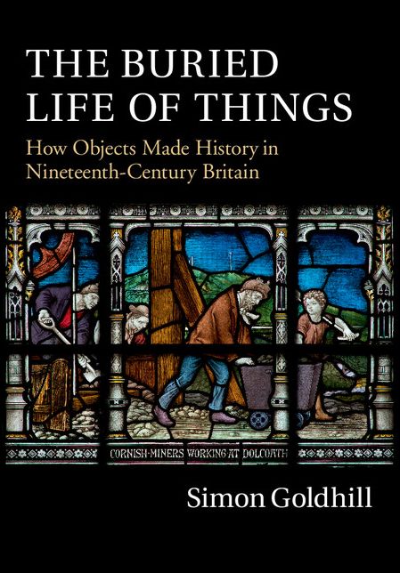 The Buried Life of Things: How Objects Made History in Nineteenth-Century Britain