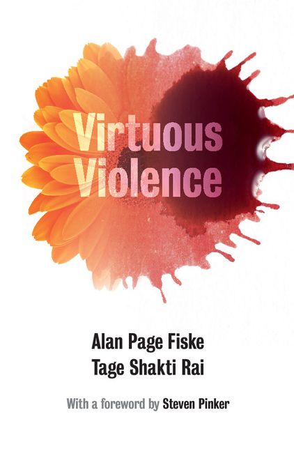 Virtuous Violence: Hurting and Killing to Create, Sustain, End, and Honor Social Relationships