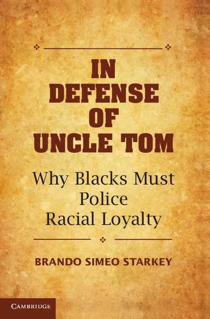 In Defense of Uncle Tom: Why Blacks Must Police Racial Loyalty